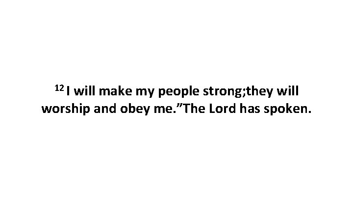 12 I will make my people strong; they will worship and obey me. ”The