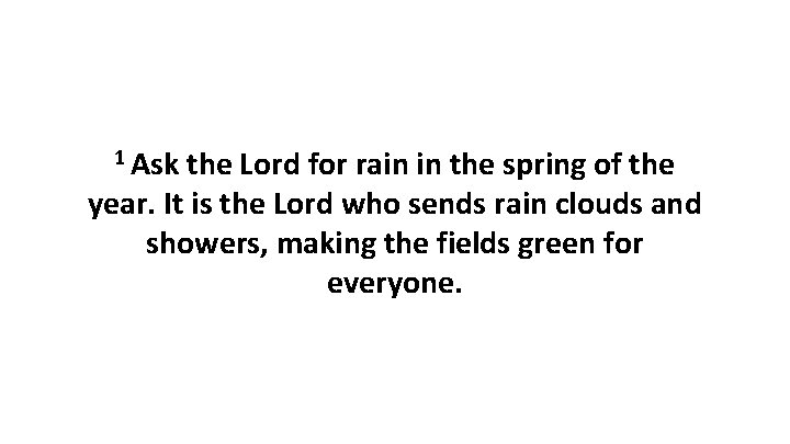 1 Ask the Lord for rain in the spring of the year. It is