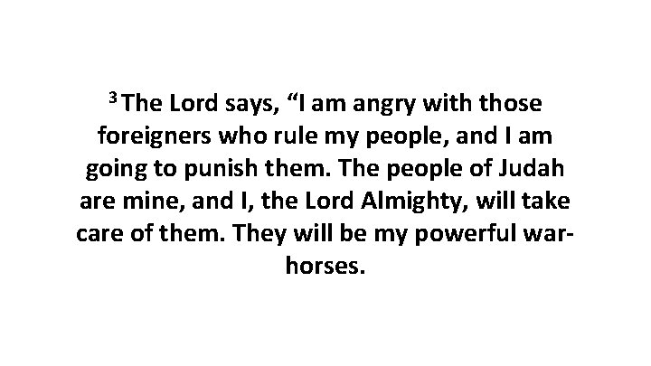 3 The Lord says, “I am angry with those foreigners who rule my people,