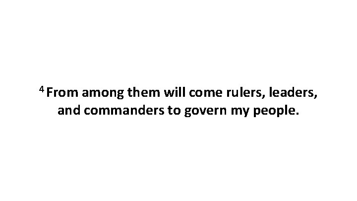 4 From among them will come rulers, leaders, and commanders to govern my people.