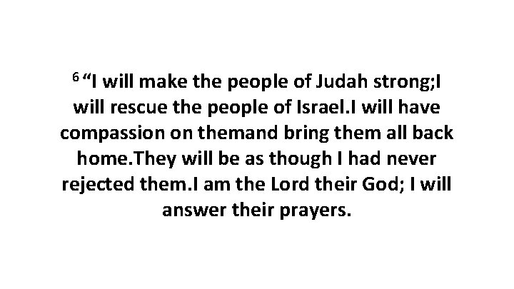 6 “I will make the people of Judah strong; I will rescue the people