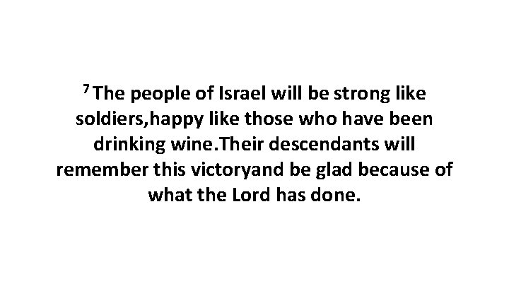 7 The people of Israel will be strong like soldiers, happy like those who