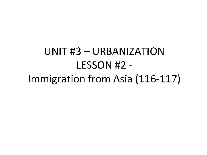 UNIT #3 – URBANIZATION LESSON #2 Immigration from Asia (116 -117) 