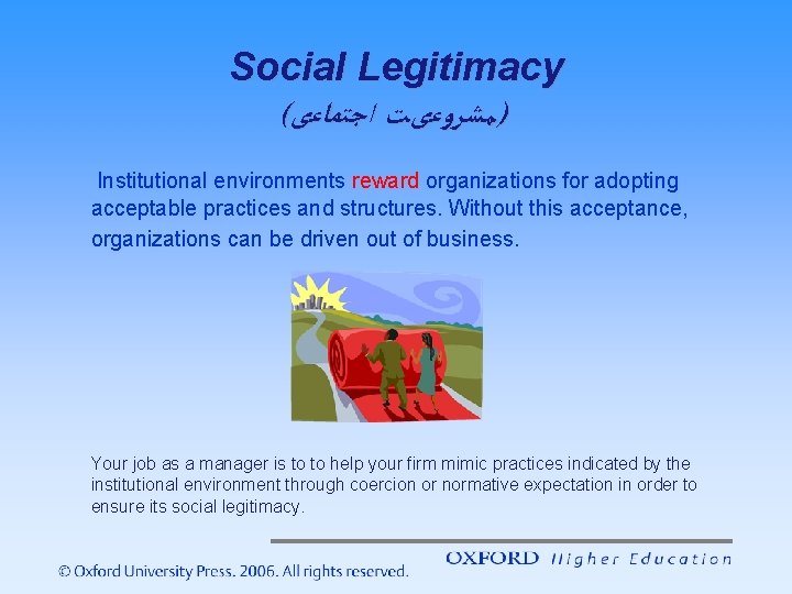 Social Legitimacy ( )ﻣﺸﺮﻭﻋیﺖ ﺍﺟﺘﻤﺎﻋی Institutional environments reward organizations for adopting acceptable practices and