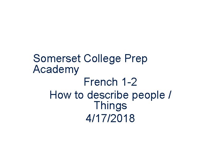Somerset College Prep Academy French 1 -2 How to describe people / Things 4/17/2018