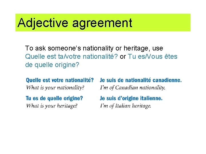 Adjective agreement To ask someone’s nationality or heritage, use Quelle est ta/votre nationalité? or