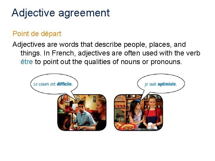 Adjective agreement Point de départ Adjectives are words that describe people, places, and things.