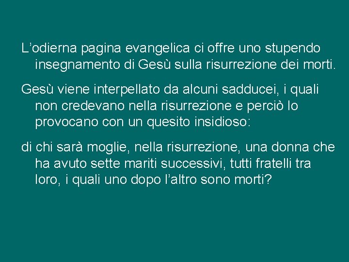 L’odierna pagina evangelica ci offre uno stupendo insegnamento di Gesù sulla risurrezione dei morti.