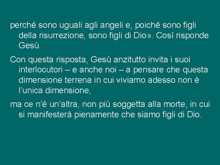 perché sono uguali agli angeli e, poiché sono figli della risurrezione, sono figli di