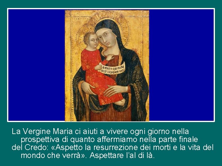 La Vergine Maria ci aiuti a vivere ogni giorno nella prospettiva di quanto affermiamo