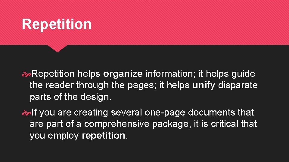 Repetition helps organize information; it helps guide the reader through the pages; it helps
