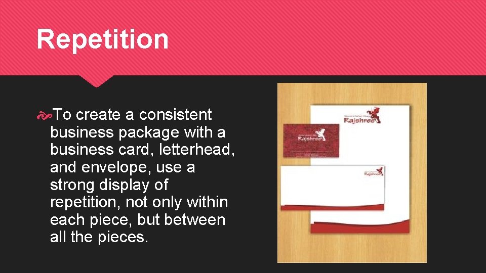 Repetition To create a consistent business package with a business card, letterhead, and envelope,