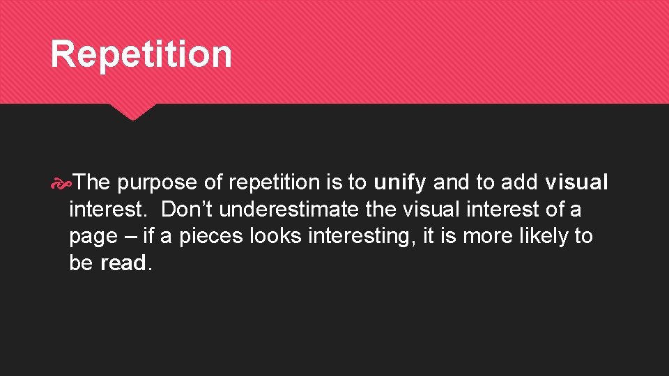 Repetition The purpose of repetition is to unify and to add visual interest. Don’t