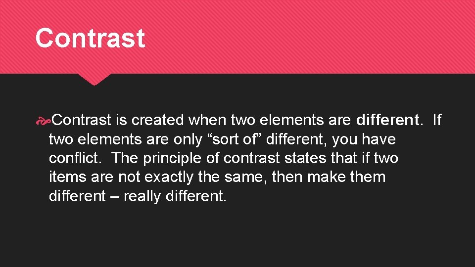 Contrast is created when two elements are different. If two elements are only “sort