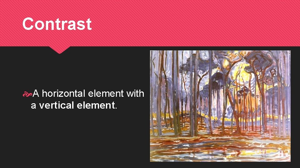 Contrast A horizontal element with a vertical element. 