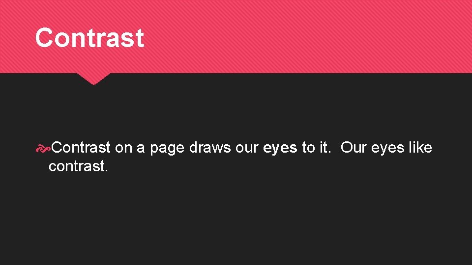 Contrast on a page draws our eyes to it. Our eyes like contrast. 