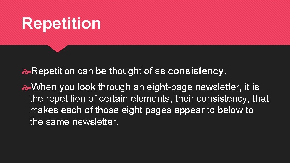 Repetition can be thought of as consistency. When you look through an eight-page newsletter,