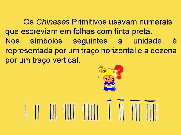 Os Chineses Primitivos usavam numerais que escreviam em folhas com tinta preta. Nos símbolos