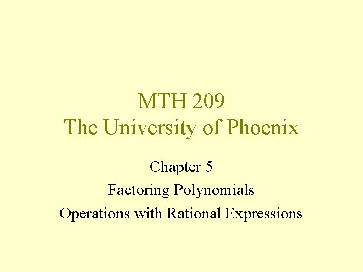 MTH 209 The University of Phoenix Chapter 5 Factoring Polynomials Operations with Rational Expressions
