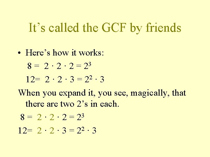 It’s called the GCF by friends • Here’s how it works: 8 = 2