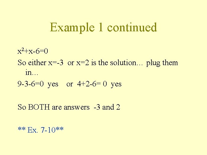 Example 1 continued x 2+x-6=0 So either x=-3 or x=2 is the solution… plug