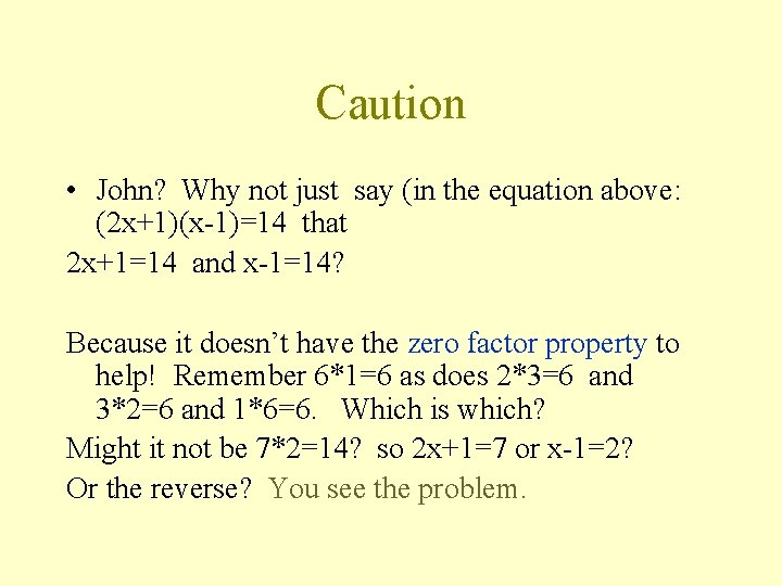 Caution • John? Why not just say (in the equation above: (2 x+1)(x-1)=14 that