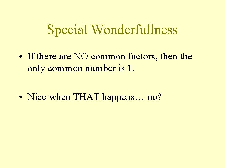 Special Wonderfullness • If there are NO common factors, then the only common number