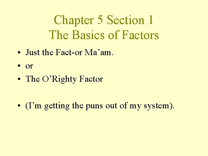 Chapter 5 Section 1 The Basics of Factors • Just the Fact-or Ma’am. •