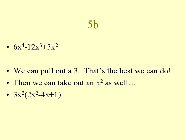 5 b • 6 x 4 -12 x 3+3 x 2 • We can