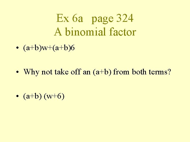 Ex 6 a page 324 A binomial factor • (a+b)w+(a+b)6 • Why not take