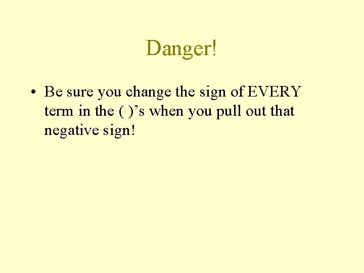 Danger! • Be sure you change the sign of EVERY term in the (