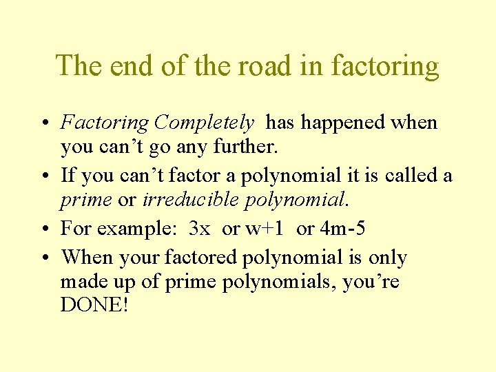 The end of the road in factoring • Factoring Completely has happened when you