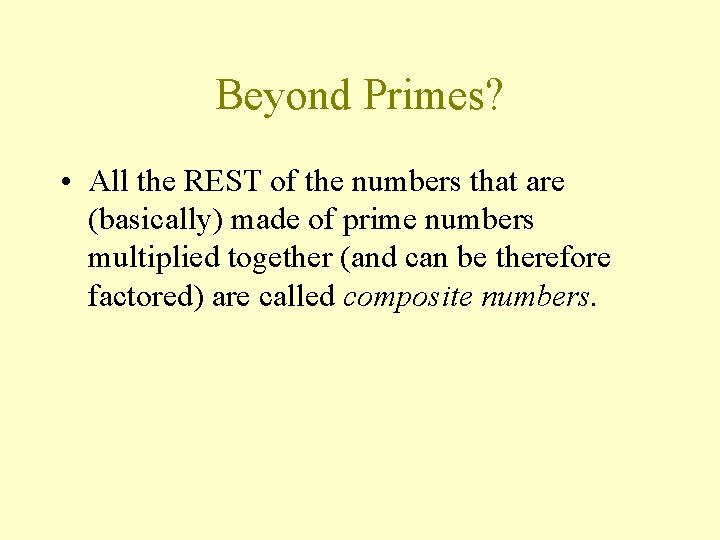 Beyond Primes? • All the REST of the numbers that are (basically) made of