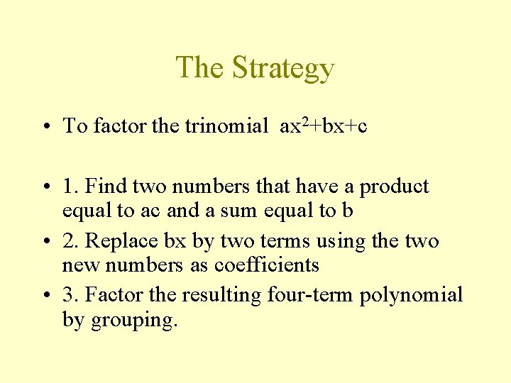 The Strategy • To factor the trinomial ax 2+bx+c • 1. Find two numbers