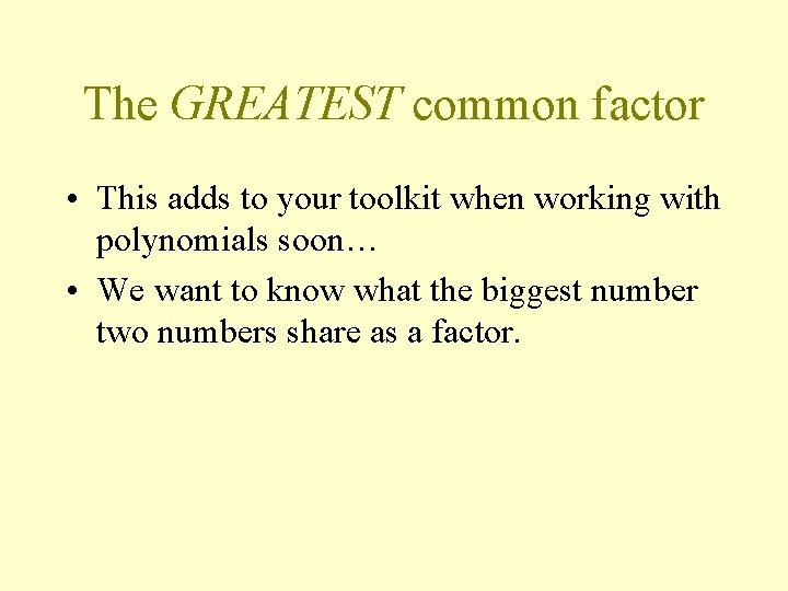 The GREATEST common factor • This adds to your toolkit when working with polynomials