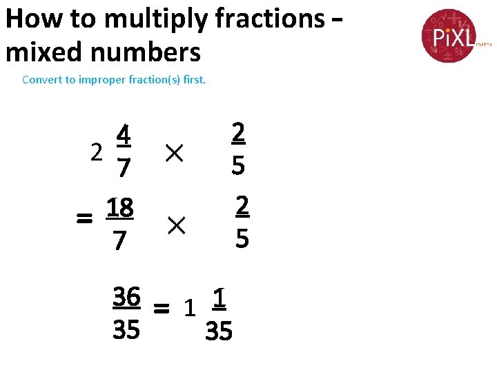 How to multiply fractions – mixed numbers Convert to improper fraction(s) first. 4 2