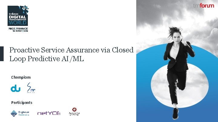 Proactive Service Assurance via Closed Loop Predictive AI/ML Champions Participants © 2019 TM Forum
