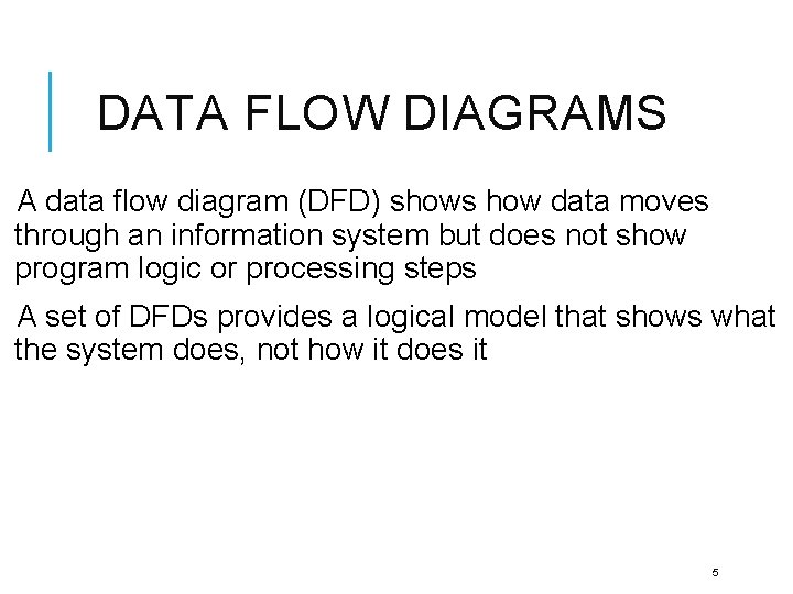 DATA FLOW DIAGRAMS A data flow diagram (DFD) shows how data moves through an
