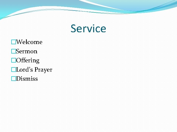 Service �Welcome �Sermon �Offering �Lord’s Prayer �Dismiss 