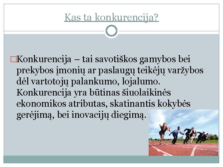 Kas ta konkurencija? �Konkurencija – tai savotiškos gamybos bei prekybos įmonių ar paslaugų teikėjų