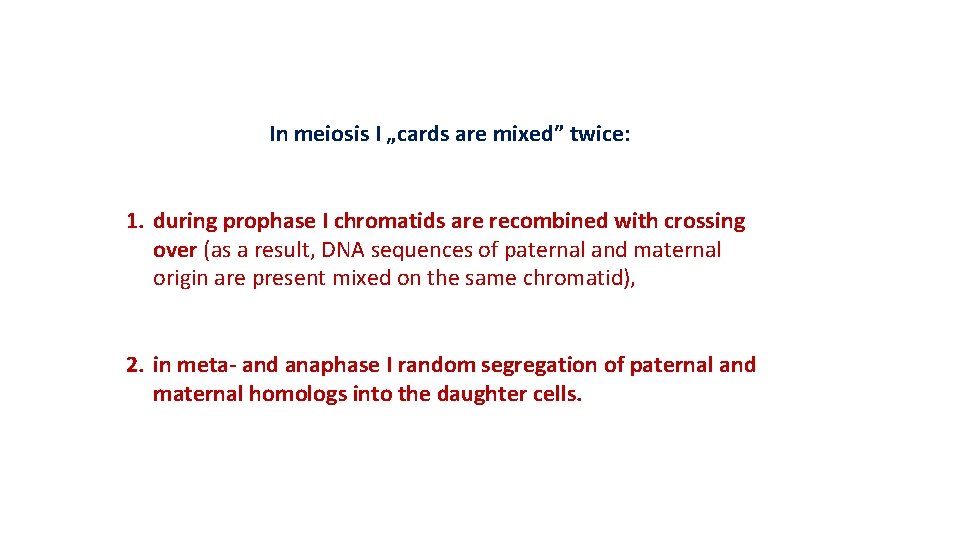 In meiosis I „cards are mixed” twice: 1. during prophase I chromatids are recombined