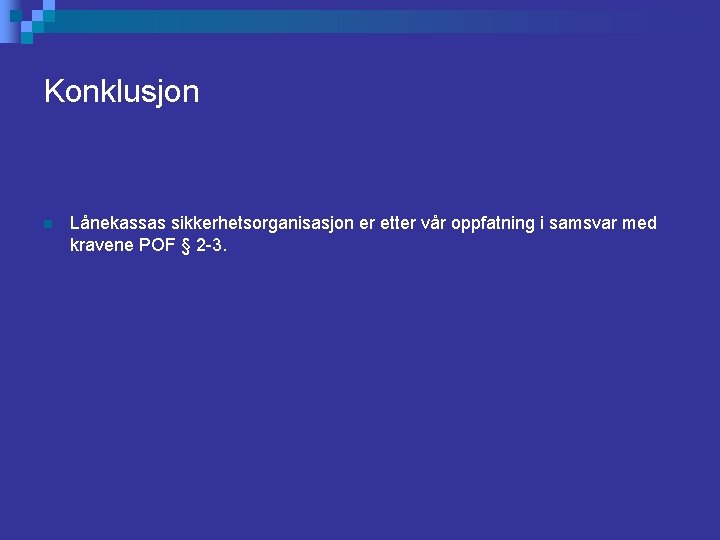 Konklusjon n Lånekassas sikkerhetsorganisasjon er etter vår oppfatning i samsvar med kravene POF §