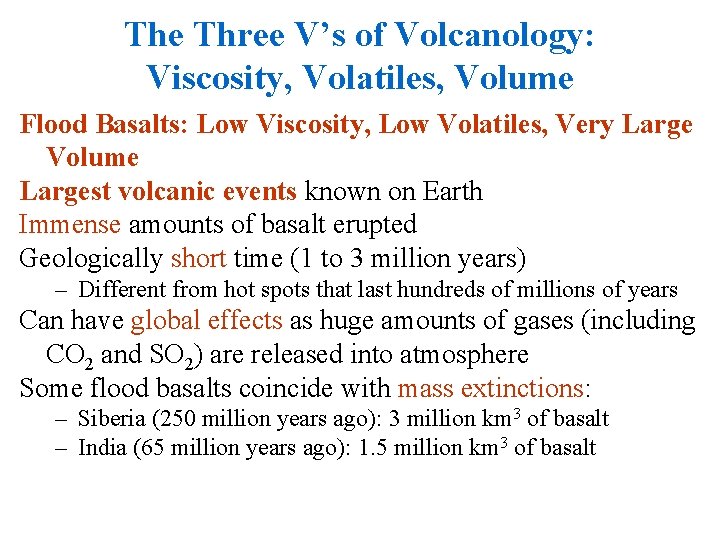 The Three V’s of Volcanology: Viscosity, Volatiles, Volume Flood Basalts: Low Viscosity, Low Volatiles,