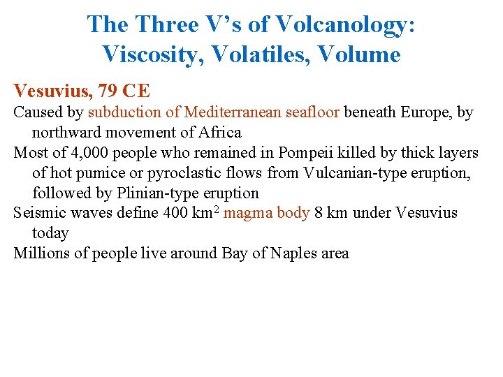 The Three V’s of Volcanology: Viscosity, Volatiles, Volume Vesuvius, 79 CE Caused by subduction