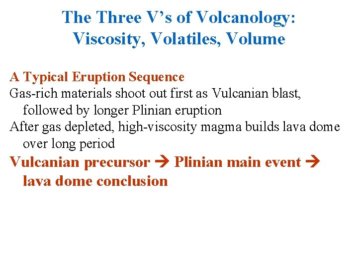 The Three V’s of Volcanology: Viscosity, Volatiles, Volume A Typical Eruption Sequence Gas-rich materials