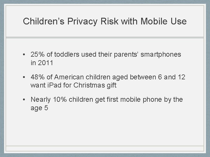 Children’s Privacy Risk with Mobile Use • 25% of toddlers used their parents’ smartphones