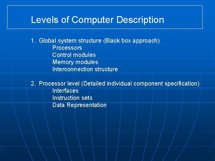 Levels of Computer Description 1. Global system structure (Black box approach) Processors Control modules