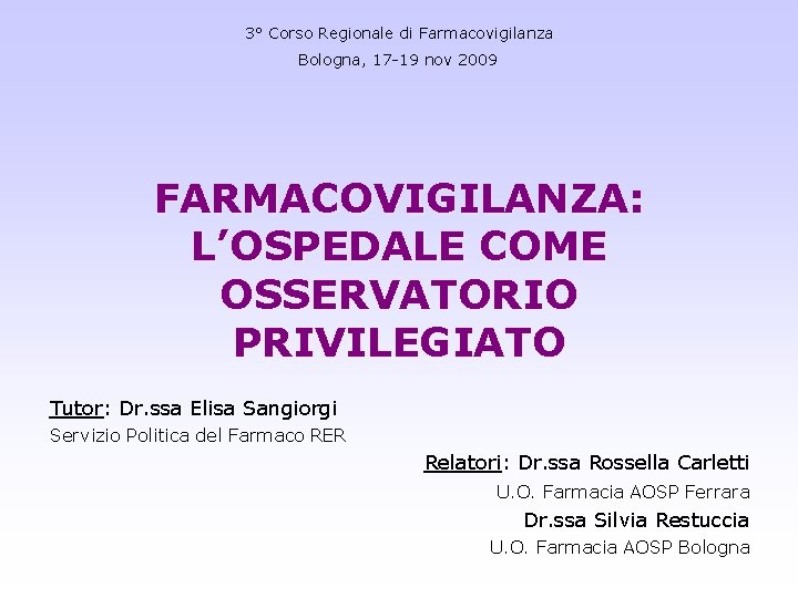 3° Corso Regionale di Farmacovigilanza Bologna, 17 -19 nov 2009 FARMACOVIGILANZA: L’OSPEDALE COME OSSERVATORIO