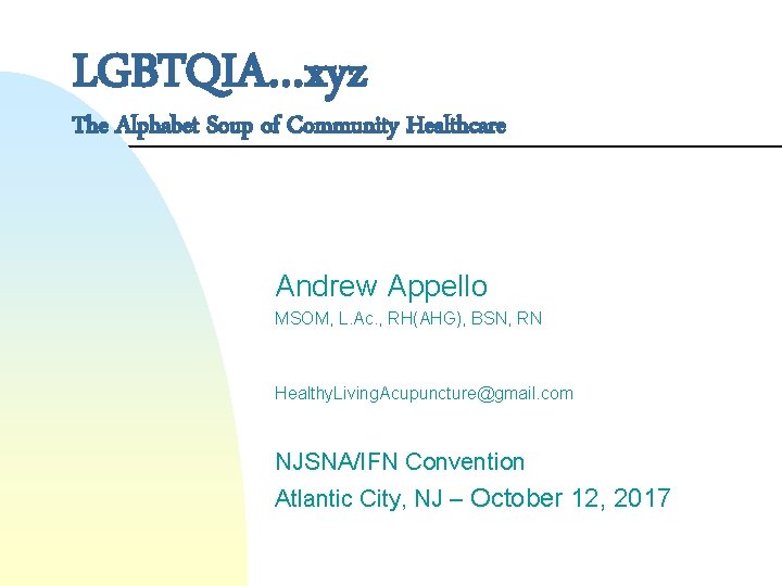 LGBTQIA…xyz The Alphabet Soup of Community Healthcare Andrew Appello MSOM, L. Ac. , RH(AHG),