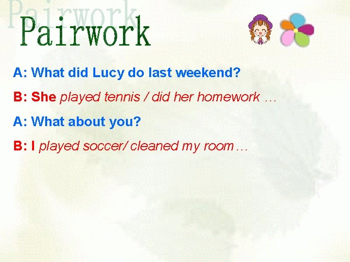 A: What did Lucy do last weekend? B: She played tennis / did her A: What did Lucy do last weekend? B: She played tennis / did her